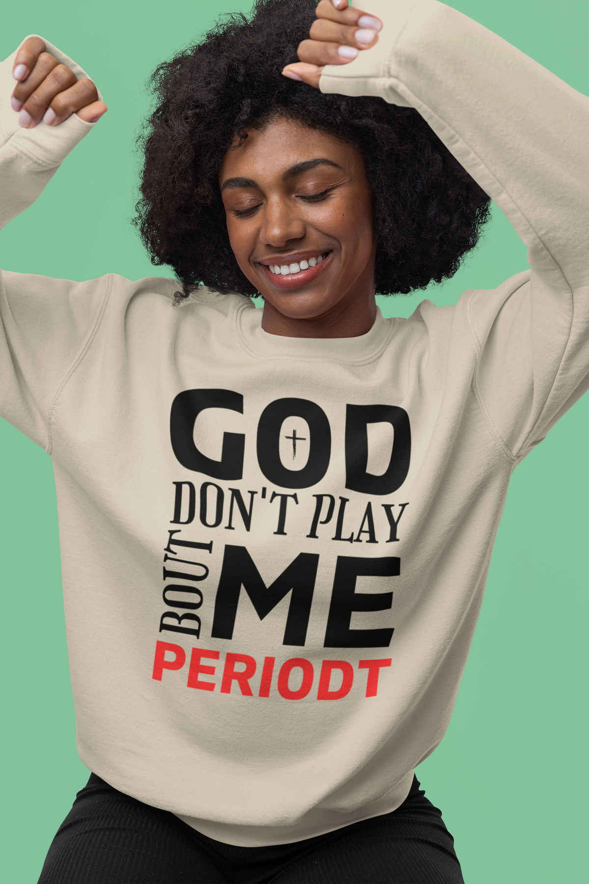 God Don't Play 'Bout Me Periodt Sweatshirt