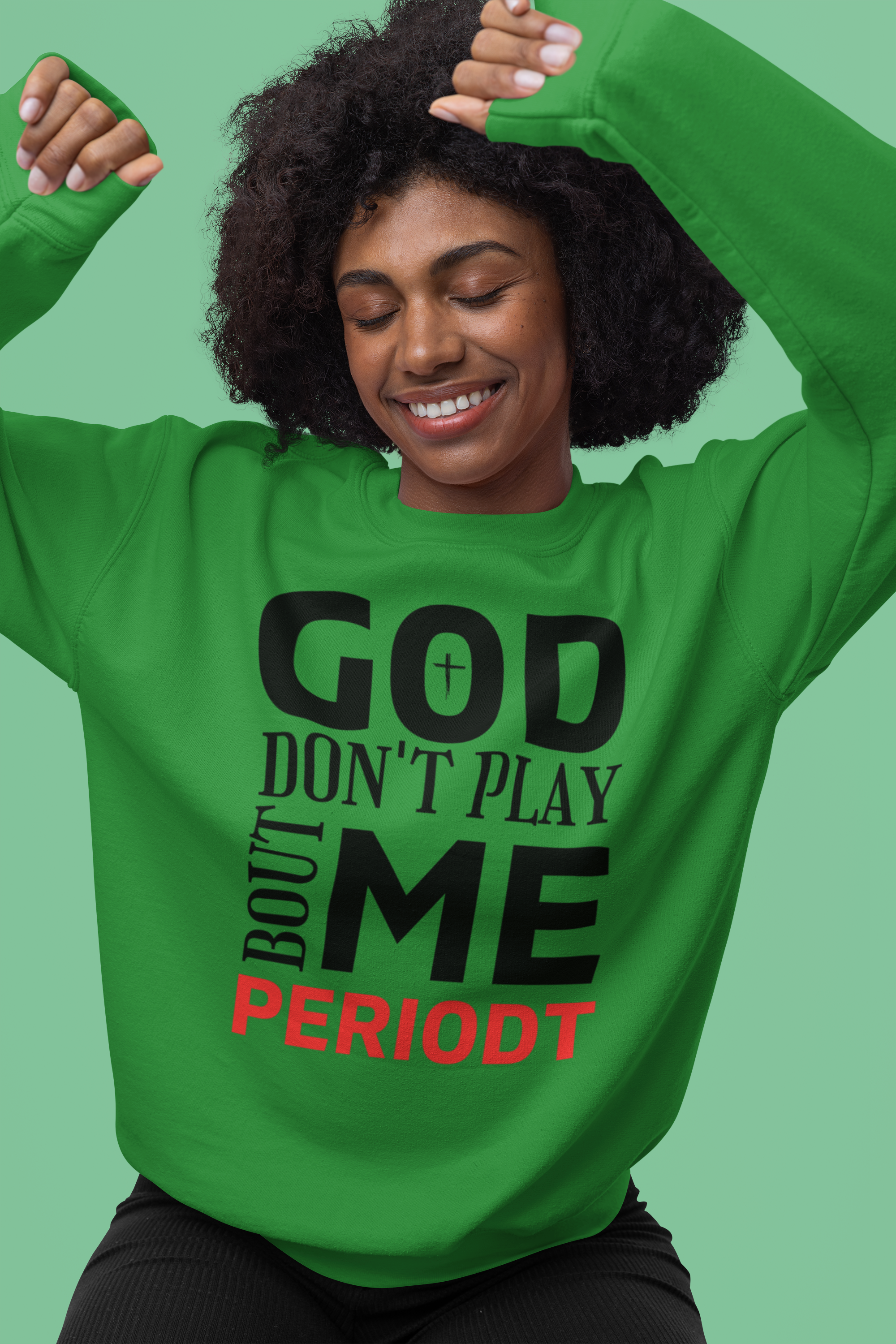 God Don't Play 'Bout Me Periodt Sweatshirt