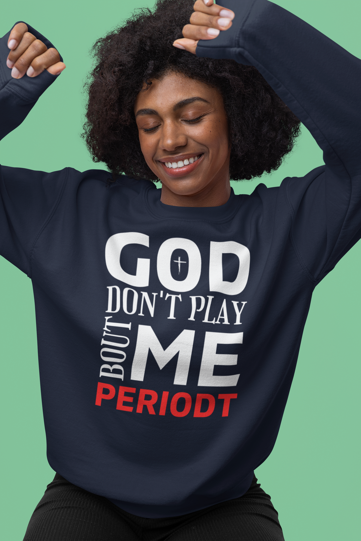 God Don't Play 'Bout Me Periodt Sweatshirt