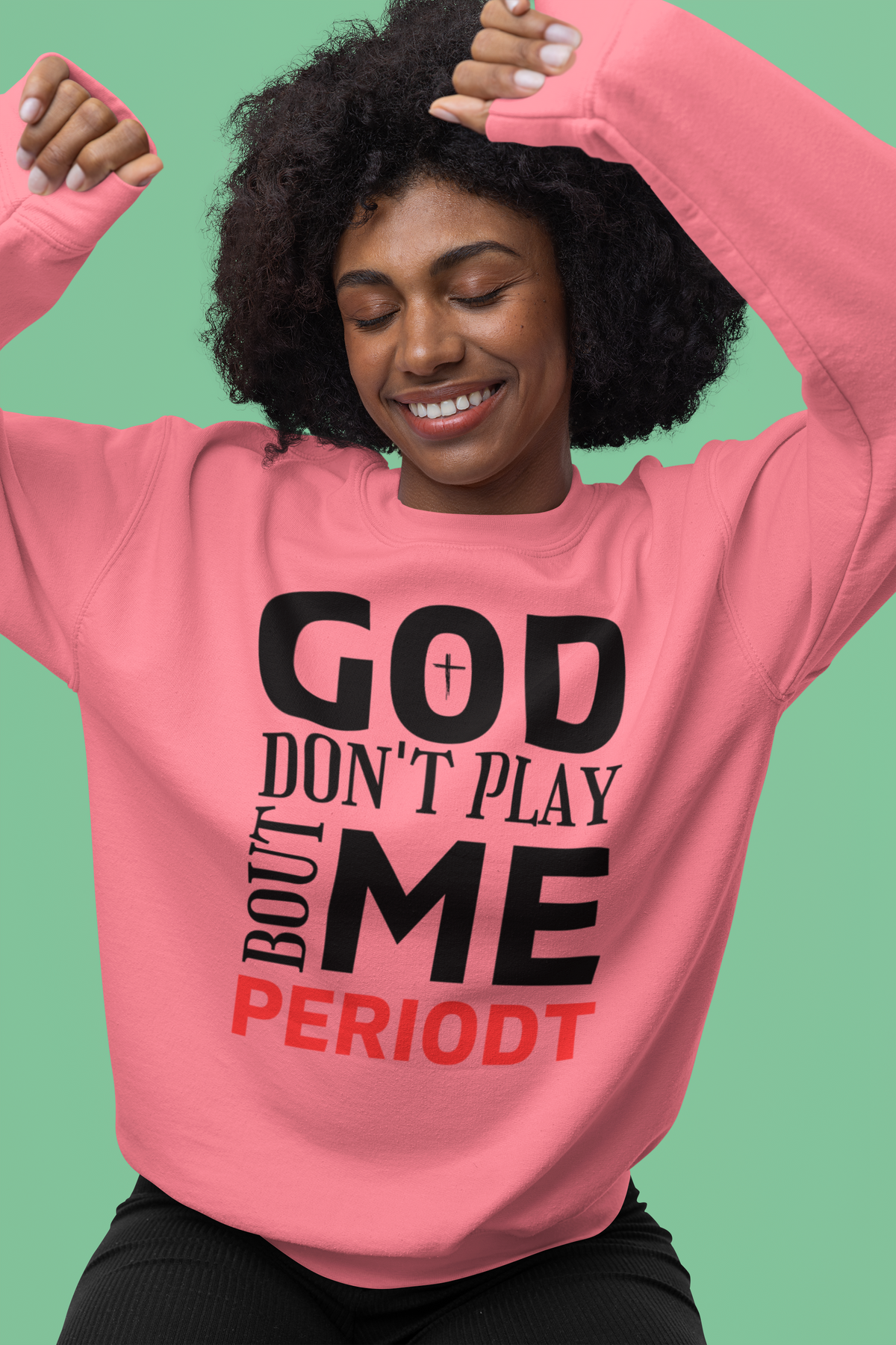 God Don't Play 'Bout Me Periodt Sweatshirt