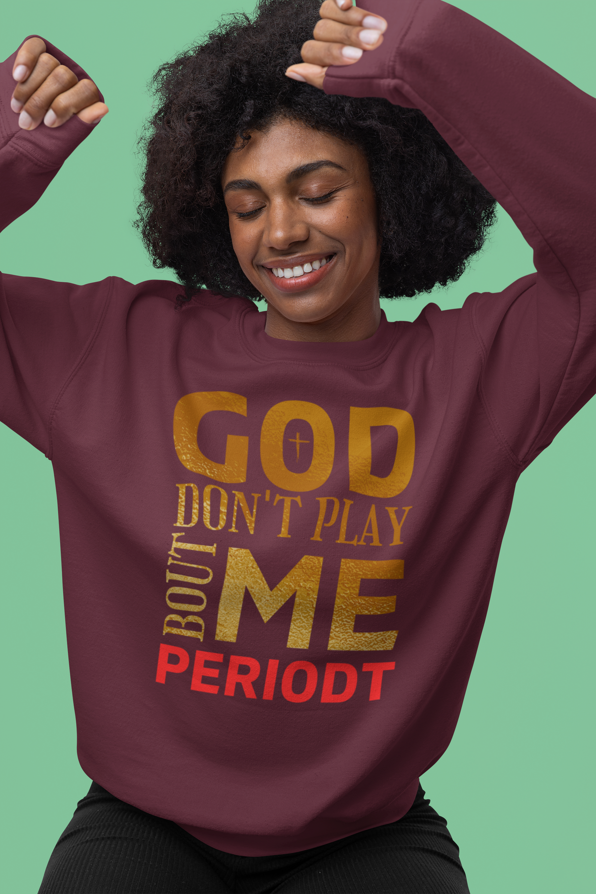 God Don't Play 'Bout Me Periodt Sweatshirt