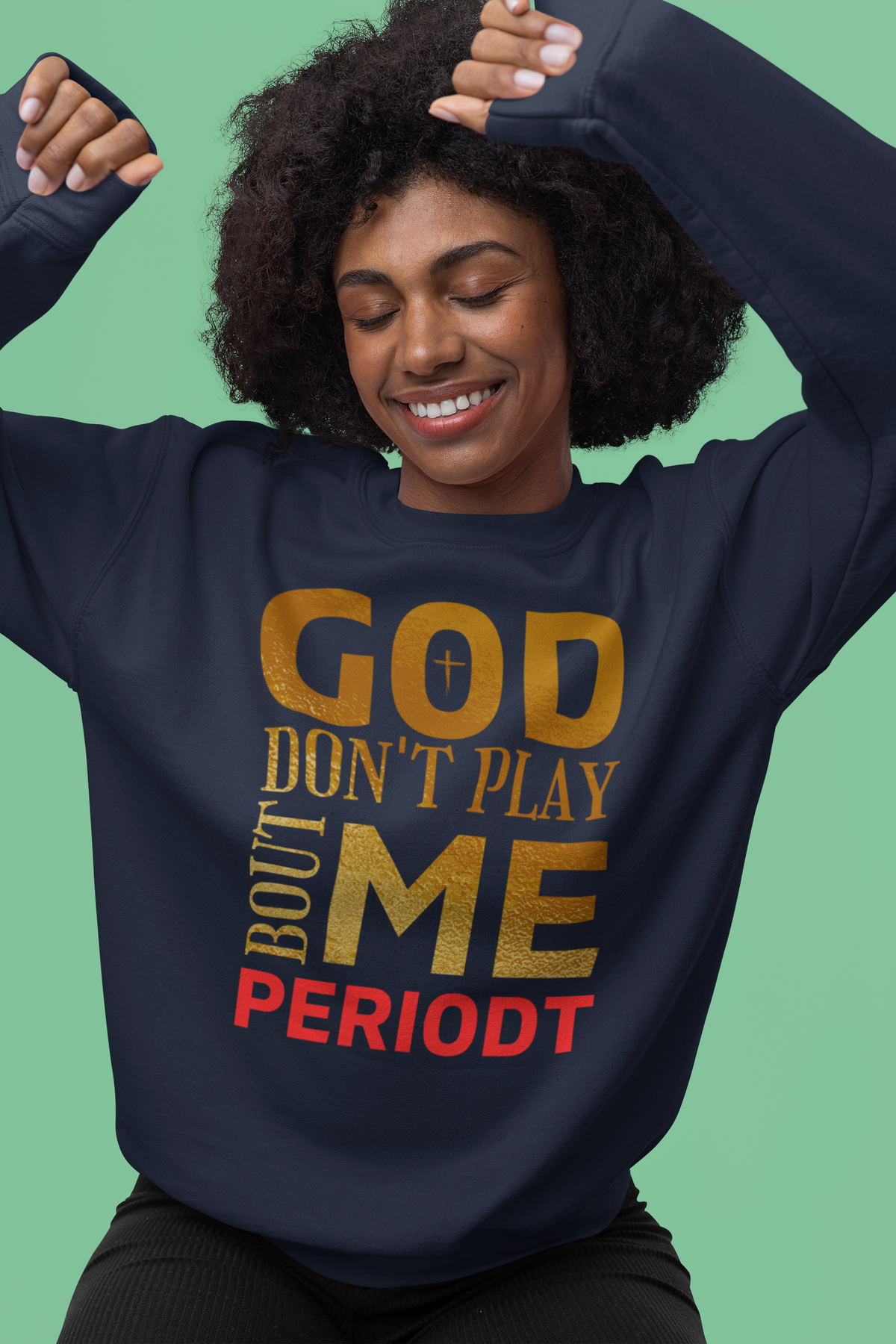 God Don't Play 'Bout Me Periodt Sweatshirt