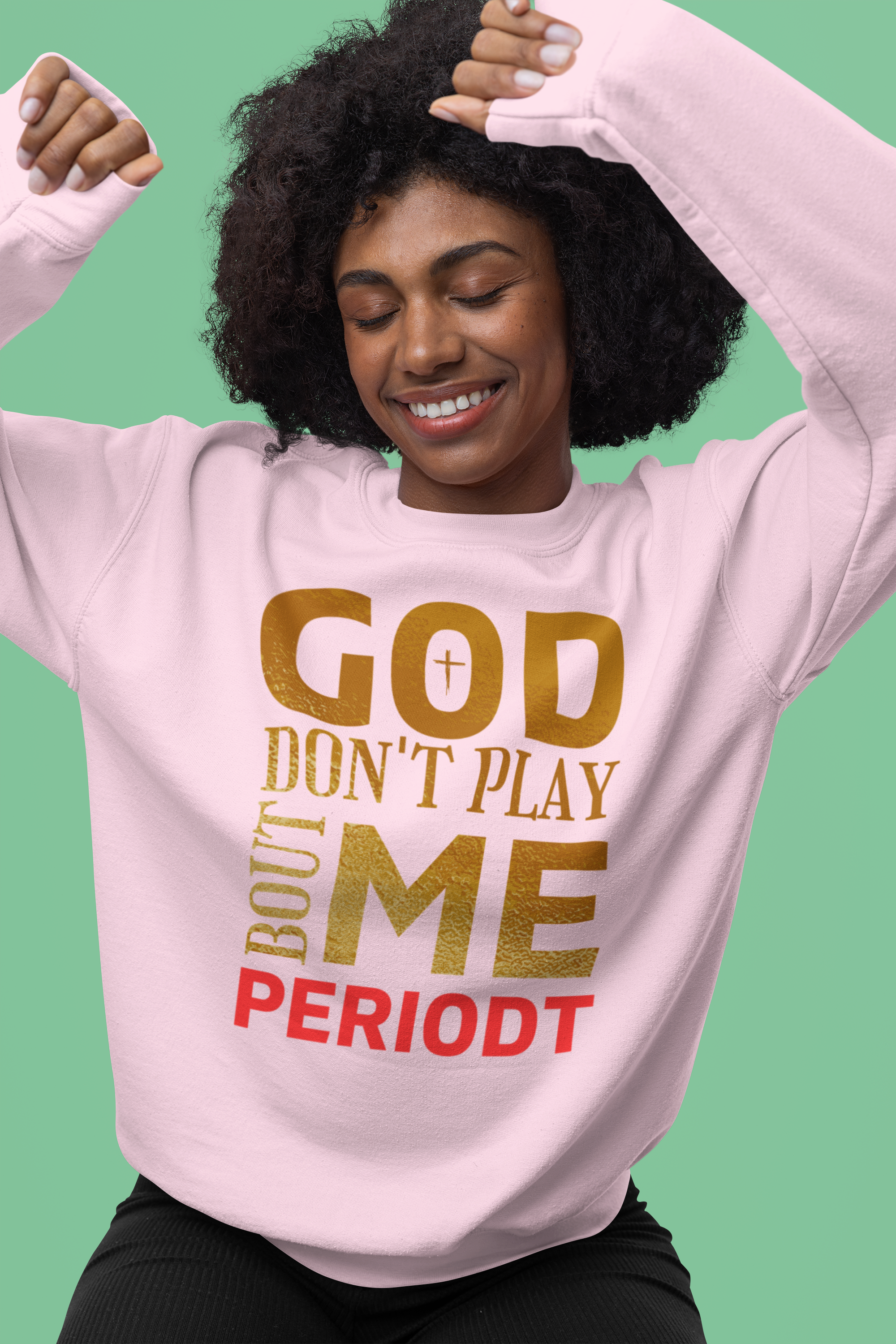 God Don't Play 'Bout Me Periodt Sweatshirt