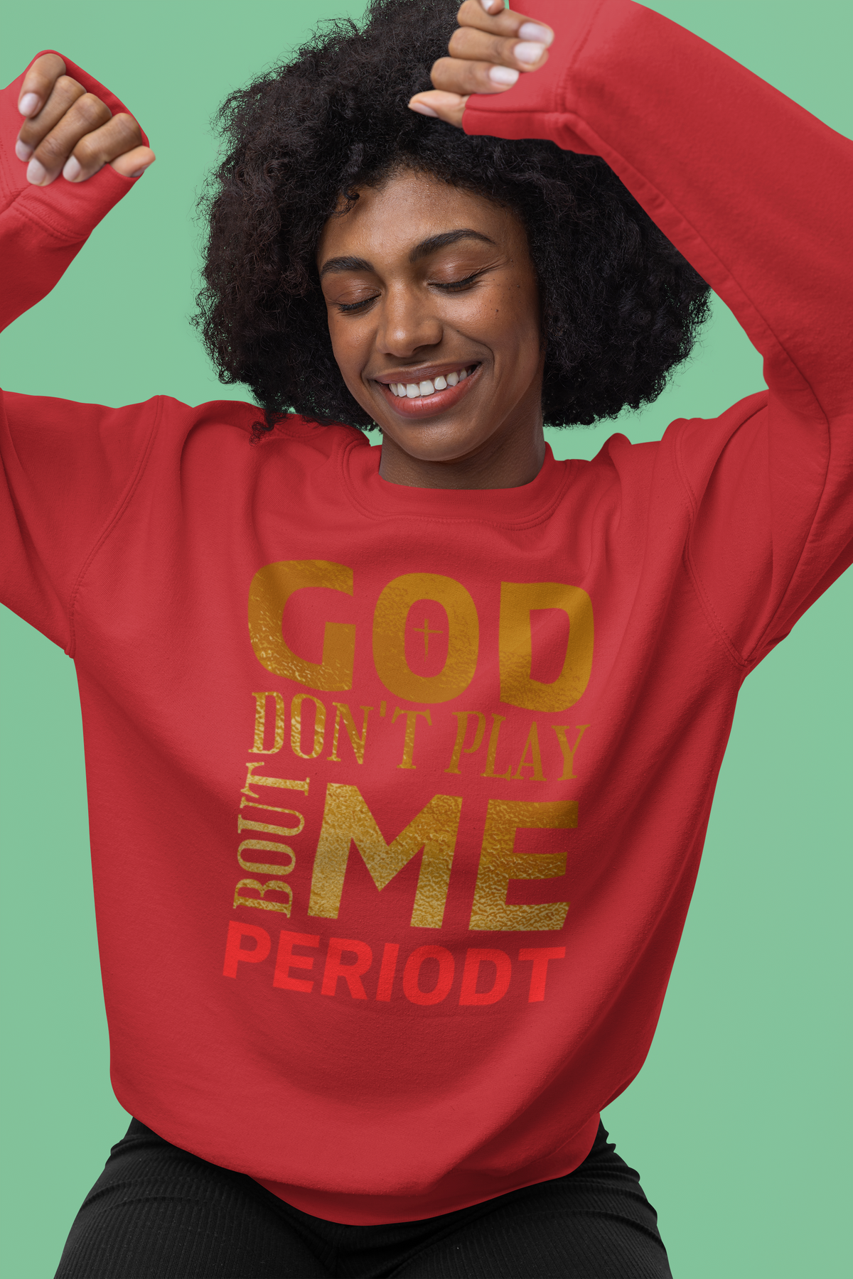 God Don't Play 'Bout Me Periodt Sweatshirt